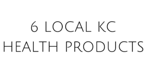 6 LOCAL KC HEALTH PRODUCTS